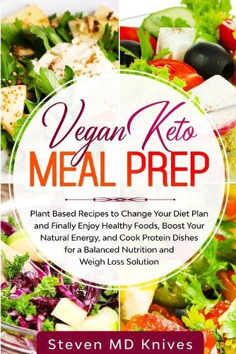 Vegan Keto Meal Prep: Plant Based Recipes to Change Your Diet Plan and Finally Enjoy Healthy Foods, Boost Your Natural Energy, and Cook Protein Dishes for a Balanced Nutrition and Weigh Loss Solution