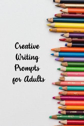 Creative Writing Prompts for Adults: A Prompt A Day - 180 Prompts for 6 Months - Prompts to help you ignite your imagination and write more