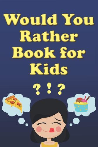 Would You Rather Book For Kids: Tons of Hilarious, Silly & Challenging Would You Rather Questions and Scenarios for Boys & Girls Ages 6-12