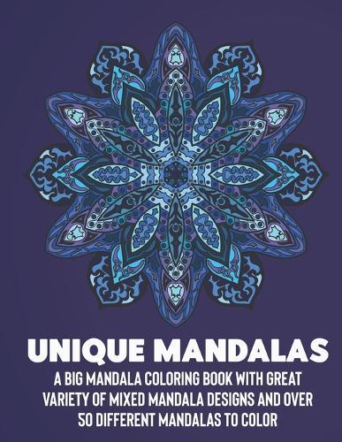 Unique Mandalas: A Big Mandala Coloring Book with Great Variety of Mixed Mandala Designs and Over 100 Different Mandalas to Color