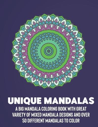 Unique Mandalas: A Big Mandala Coloring Book with Great Variety of Mixed Mandala Designs and Over 100 Different Mandalas to Color