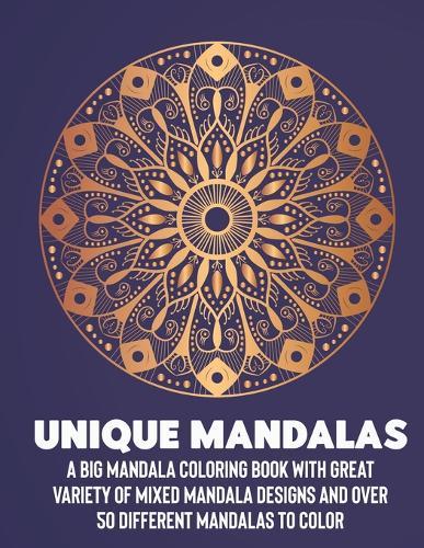 Unique Mandalas: A Big Mandala Coloring Book with Great Variety of Mixed Mandala Designs and Over 100 Different Mandalas to Color