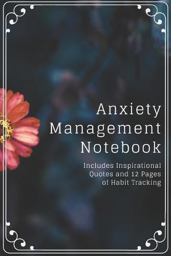 Anxiety Management Notebook: Includes Inspirational Quotes and 12 Pages of Habit Tracking