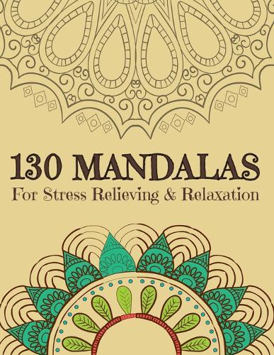 130 MANDALAS For Stress Relieving & Relaxation: Stress Relieving Designs, Mandalas, Flowers, 130 Amazing Patterns: Coloring Book For Adults Relaxation