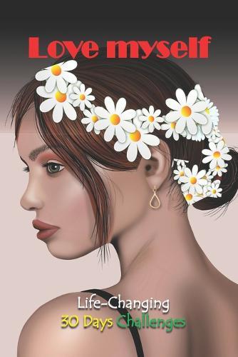 LOVE MYSELF - Life Changing 30 Days Challenges: Change your habits, change your life/creating a new habit/change your mindset/transform mindset toxic habits/self talk workbook for 30 days-6 x 9  B&W Printing 184 pages, Cover: Challenging woman