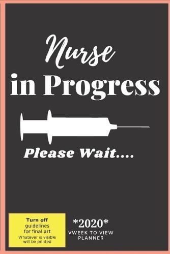 Nurse in Progress Please Wait 2020 Week to View Planner: Organizer & Diary with Monthly Goal Planner & Journal Pages for Student Nurses