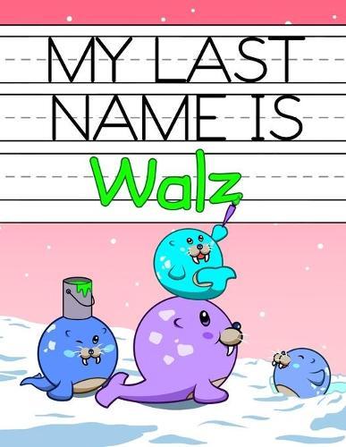My Last Name is Walz: Personalized Primary Name Tracing Workbook for Kids Learning How to Write Their Last Name, Practice Paper with 1 Ruling Designed for Children in Preschool and Kindergarten