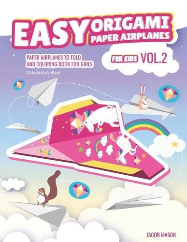 Easy Origami Paper Airplanes for Kids Vol.2: Paper Airplanes To Fold And Coloring Book For Girls, Girls Activity Book