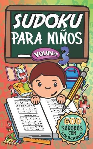 Sudoku Para Niños - Volúmen 3: 600 Juegos De Sudoku Para Todos Los Niveles