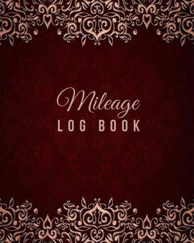 Mileage Log Book: vehicle auto mileage record and tracker book for tax purposes / business Car and Taxes expense Mileage Notebook / Burgundy Gold Frame Cover Design