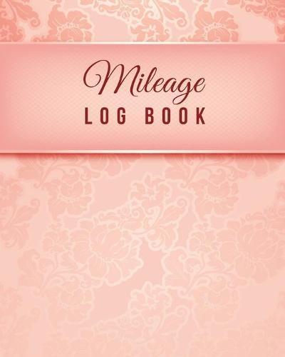 Mileage Log Book: vehicle auto mileage record and tracker book for tax purposes / business Car and Taxes expense Mileage Notebook /Pink Floral Cover Design
