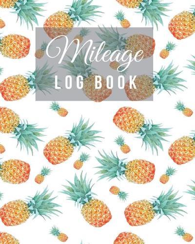 Mileage Log Book: vehicle auto mileage record and tracker book for tax purposes / business Car and Taxes expense Mileage Notebook / Pineapple Dsign White Cover
