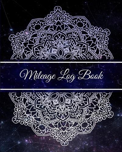Mileage Log Book: vehicle auto mileage record and tracker book for tax purposes / business Car and Taxes expense Mileage Notebook / Galaxy & White Mandala Design