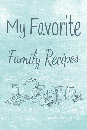 My Favorite Family Recipes: Personalized Book To Write In Your Delicious Recipes