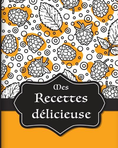 Mes Recettes Delicieuses: Livre de cuisine personnalise a completer