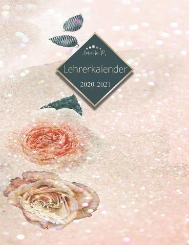 Lehrerkalender 2020 - 2021: Lehrerplaner fur das Schuljahr 2020 - 2021 / Akademischer Kalender von August bis Juli / Jahresplaner fur Lehrer / Auch als Geschenk ideal fur Lehrer und Lehrerinnen / Motiv Sparkle / Rosen / Gold/ Silber