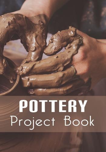 Pottery Project Book: 80 Project Sheets to Record Your Ceramic Work and Enhace Your Creativity - Gift For Potters - 7  x 10  Inches