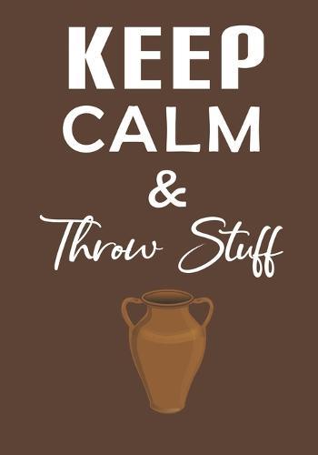 Keep Calm & Throw Stuff: Pottery Project Book - 80 Project Sheets to Record Your Ceramic Work and Enhace Your Creativity - Gift For Potters - 7  x 10  Inches