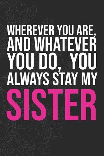 Wherever you are, And whatever you do, You always Stay My Sister
