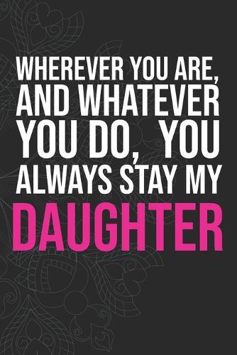 Wherever you are, And whatever you do, You always Stay My Daughter