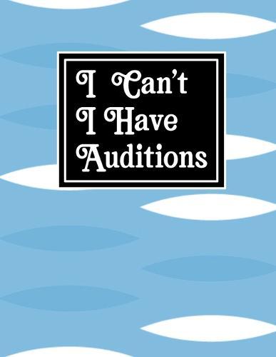I can't i have Auditions: A Logbook for Actors, Singers, Dancers, Musicians, Magicians, Extras, Students - Keeping Track of Auditions, Call-backs, Monologues