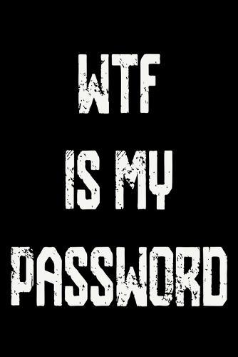 WTF Is My Password: An Organizer with Tables To Keep Track on Your Passwords - A Password keeper, An Internet password organizer and a password log book