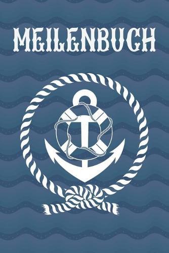 Meilenbuch: Seemeilenbuch um gefahrene Seemeilen aufzuzeichnen - Für Segler und Motorbootfahrer