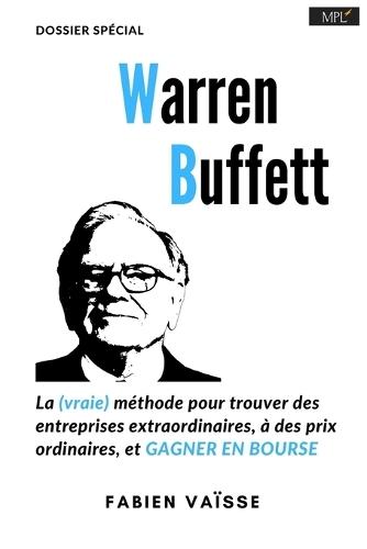 Warren Buffett, la (vraie) m�thode, pour trouver des entreprises extraordinaires � des prix ordinaires: ... Et gagner en bourse