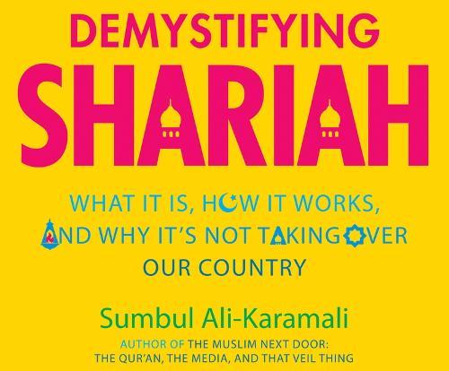 Demystifying Shariah: What It Is, How It Works, and Why It's Not Taking Over Our Country