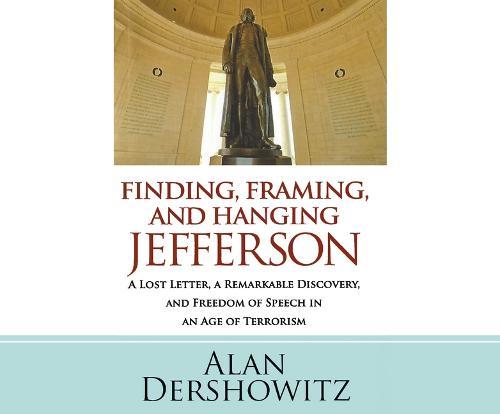 Finding, Framing, and Hanging Jefferson: A Lost Letter, a Remarkable Discovery, and Freedom of Speech in an Age of Terrorism