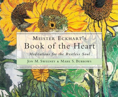Meister Eckhart's Book of the Heart: Meditations for the Restless Soul