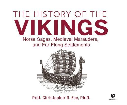The History of the Vikings: Norse Sagas, Medieval Marauders, and Far-Flung Settlements