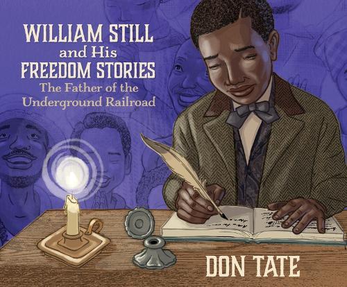 William Still and His Freedom Stories: The Father of the Underground Railroad