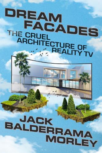 Dream Facades: Architecture, Reality TV, and Our New Physical-Digital Hybrid Homes