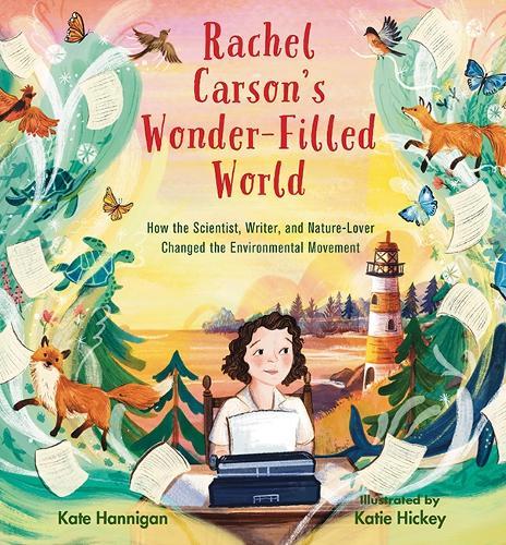Rachel Carson's Wonder-Filled World: How the Scientist, Writer, and Nature Lover Changed the Environmental Movement