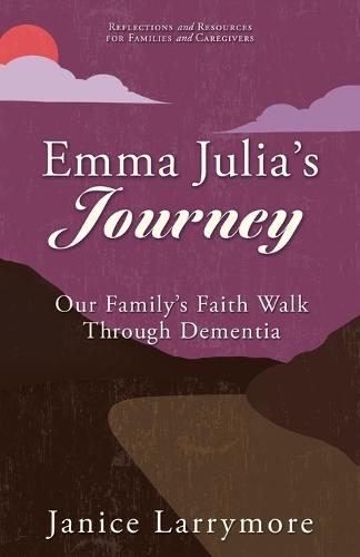 Emma Julia's Journey: Our Family's Faith Walk Through Dementia