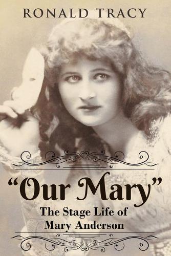 """Our Mary""": The Stage Life of Mary Anderson