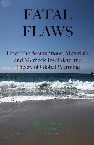 Fatal Flaws: How The Assumptions, Materials, and Methods Invalidate The Theory of Global Warming