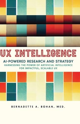 UX Intelligence, AI Powered Research & Strategy: Harnessing the Power of Artificial Intelligence for Impactful Scalable UX
