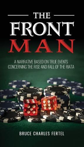 The Front Man: A Narrative Based on True Events Concerning the Rise and Fall of the Riata