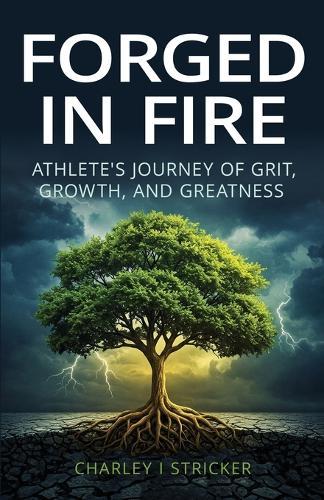 Forged in Fire: Athlete's Journey of Grit, Growth, and Greatness