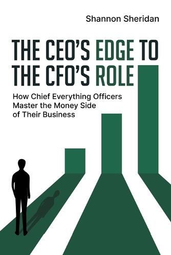 The CEO's Edge to the CFO's Role: How Chief Everything Officers Master the Money Side of Their Business