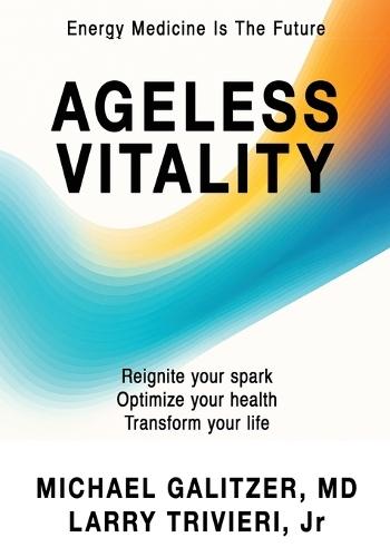 Ageless Vitality: Reignite Your Spark, Optimize Your Health, Transform Your Life