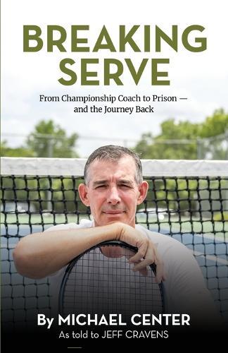 Breaking Serve: From Championship Coach to Prison - and the Journey Back