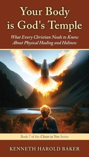 Your Body is God's Temple: What Every Christian Needs to Know About Physical Healing and Holiness