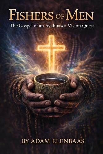 Fishers of Men: The Gospel of an Ayahuasca Vision Quest