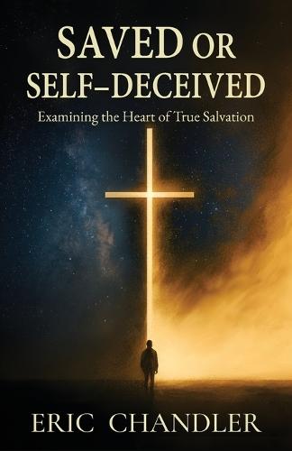 Saved or Self-Deceived: Examining the Heart of True Salvation