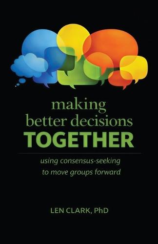 Making Better Decisions Together: Using Consensus-Seeking to Move Groups Forward