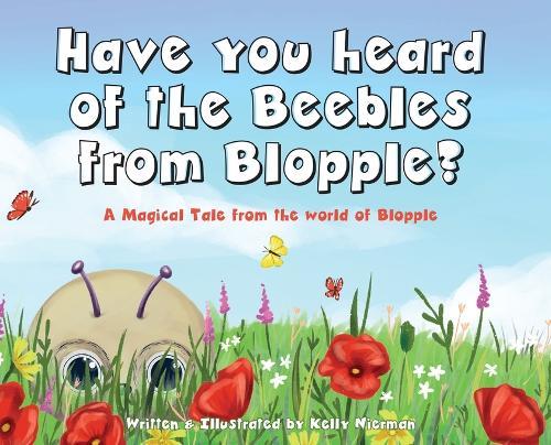 Have you heard of the Beebles from Blopple?: A magical tale from the world of Blopple