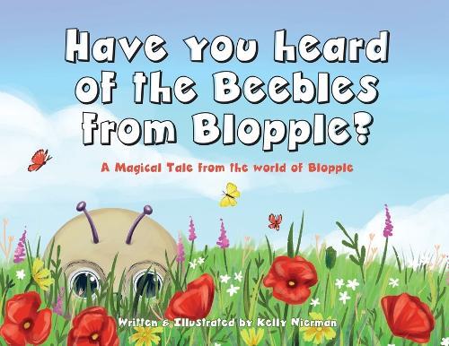 Have you heard of the Beebles from Blopple?: A magical tale from the world of Blopple